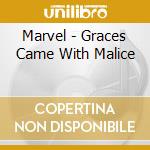 Marvel - Graces Came With Malice cd musicale