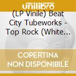 (LP Vinile) Beat City Tubeworks - Top Rock (White Vinyl) vinile