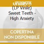 (LP Vinile) Sweet Teeth - High Anxiety vinile