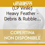 (LP Vinile) Heavy Feather - Debris & Rubble (Blue Vinyl) lp vinile