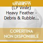 (LP Vinile) Heavy Feather - Debris & Rubble (Blue Vinyl) vinile
