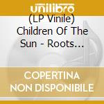 (LP Vinile) Children Of The Sun - Roots -Coloured- lp vinile
