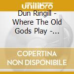 Dun Ringill - Where The Old Gods Play - Act 1 cd