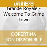 Grande Royale - Welcome To Grime Town cd musicale