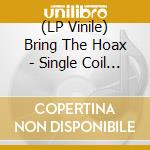 (LP Vinile) Bring The Hoax - Single Coil Candy vinile