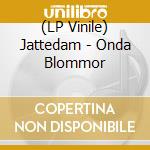 (LP Vinile) Jattedam - Onda Blommor vinile