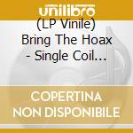 (LP Vinile) Bring The Hoax - Single Coil Candy lp vinile