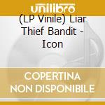 (LP Vinile) Liar Thief Bandit - Icon lp vinile