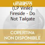 (LP Vinile) Fireside - Do Not Tailgate vinile
