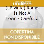 (LP Vinile) Rome Is Not A Town - Careful Like You Cared lp vinile di Rome Is Not A Town