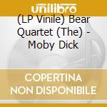 (LP Vinile) Bear Quartet (The) - Moby Dick lp vinile di Bear Quartet (The)