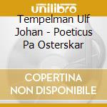 Tempelman Ulf Johan - Poeticus Pa Osterskar cd musicale di Tempelman Ulf Johan