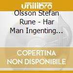 Olsson Stefan Rune - Har Man Ingenting Sagt, Har Man Ingentin cd