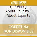 (LP Vinile) About Equality - About Equality vinile