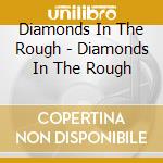 Diamonds In The Rough - Diamonds In The Rough cd musicale di Diamonds In The Rough