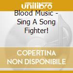Blood Music - Sing A Song Fighter! cd