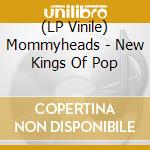 (LP Vinile) Mommyheads - New Kings Of Pop vinile