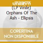 (LP Vinile) Orphans Of The Ash - Ellipsis vinile
