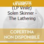 (LP Vinile) Solen Skinner - The Lathering vinile