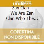Zan Clan - We Are Zan Clan Who The Fuck cd