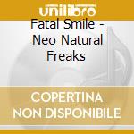 Fatal Smile - Neo Natural Freaks cd