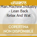 Man.Machine.Industry - Lean Back Relax And Wat cd