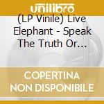 (LP Vinile) Live Elephant - Speak The Truth Or Die Alone (Lp+Cd) vinile