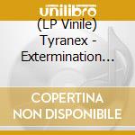 (LP Vinile) Tyranex - Extermination Has Begun lp vinile di Tyranex