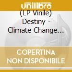 (LP Vinile) Destiny - Climate Change (2 Lp) lp vinile di Destiny