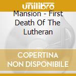 Mansion - First Death Of The Lutheran cd musicale di Mansion