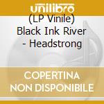 (LP Vinile) Black Ink River - Headstrong lp vinile di Black Ink River