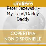 Peter Jezewski - My Land/Daddy Daddy cd