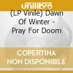 (LP Vinile) Dawn Of Winter - Pray For Doom lp vinile