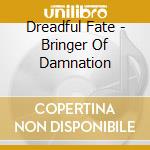 Dreadful Fate - Bringer Of Damnation cd musicale