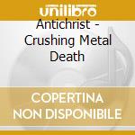 Antichrist - Crushing Metal Death cd