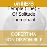 Temple (The) - Of Solitude Triumphant cd musicale