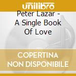 Peter Lazar - A Single Book Of Love cd musicale
