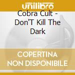 Cobra Cult - Don'T Kill The Dark cd