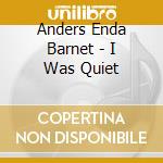Anders Enda Barnet - I Was Quiet cd musicale di Anders Enda Barnet