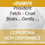 President Fetch - Cruel Beats...Gently Slum cd