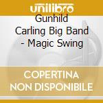Gunhild Carling Big Band - Magic Swing cd musicale di Gunhild Carling Big Band