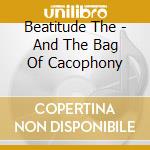Beatitude The - And The Bag Of Cacophony cd