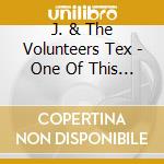 J. & The Volunteers Tex - One Of This Days cd