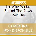 He Who Walks Behind The Rows - How Can You Be Found When No-One Knows You're Missing? cd