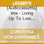 (Audiocassetta) Vex - Living Up To Low Expectations (Mc) cd