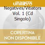 Negatives/Vitiators Vol. 1 (Cd Singolo) cd musicale di Negatives/Vitiators
