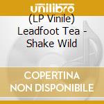 (LP Vinile) Leadfoot Tea - Shake Wild vinile