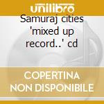 Samuraj cities 'mixed up record..' cd cd