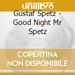 Gustaf Spetz - Good Night Mr Spetz cd