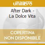 After Dark - La Dolce Vita cd musicale di After Dark